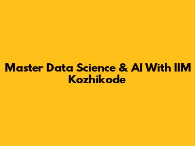 Master Data Science & AI With IIM Kozhikode