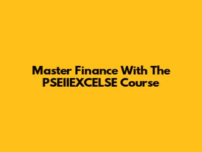 Master Finance With The PSEIIEXCELSE Course