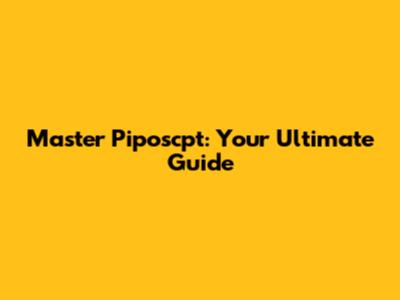 Master Piposcpt: Your Ultimate Guide