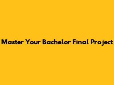 Master Your Bachelor Final Project