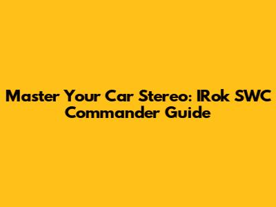 Master Your Car Stereo: IRok SWC Commander Guide