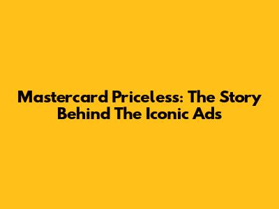 Mastercard Priceless: The Story Behind The Iconic Ads
