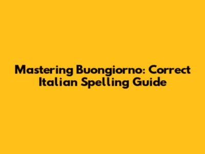 Mastering Buongiorno: Correct Italian Spelling Guide