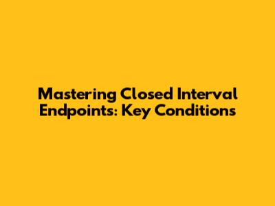 Mastering Closed Interval Endpoints: Key Conditions