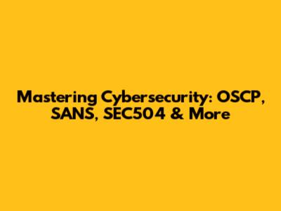 Mastering Cybersecurity: OSCP, SANS, SEC504 & More