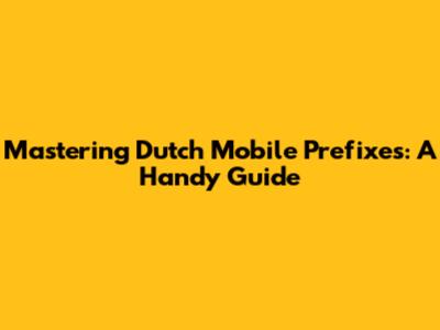 Mastering Dutch Mobile Prefixes: A Handy Guide