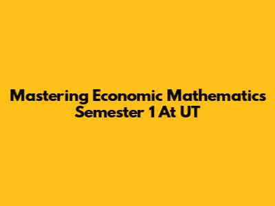 Mastering Economic Mathematics Semester 1 At UT