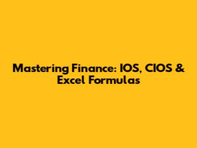 Mastering Finance: IOS, CIOS & Excel Formulas
