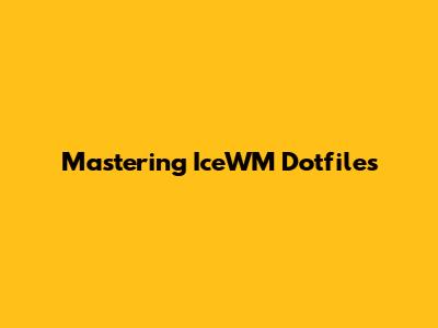 Mastering IceWM Dotfiles