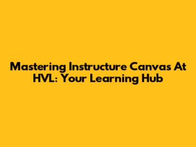 Mastering Instructure Canvas At HVL: Your Learning Hub