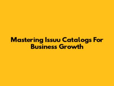 Mastering Issuu Catalogs For Business Growth