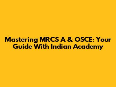 Mastering MRCS A & OSCE: Your Guide With Indian Academy