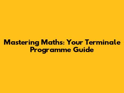 Mastering Maths: Your Terminale Programme Guide