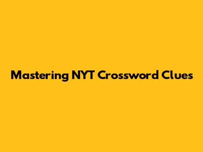Mastering NYT Crossword Clues