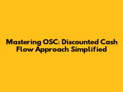 Mastering OSC: Discounted Cash Flow Approach Simplified