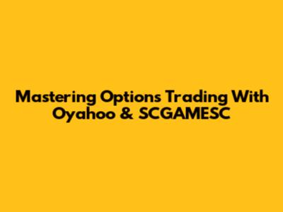 Mastering Options Trading With Oyahoo & SCGAMESC
