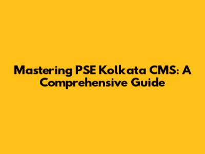 Mastering PSE Kolkata CMS: A Comprehensive Guide