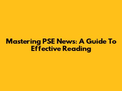 Mastering PSE News: A Guide To Effective Reading