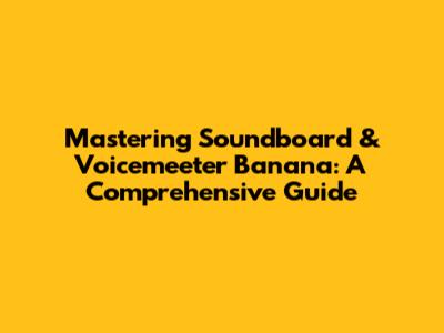 Mastering Soundboard & Voicemeeter Banana: A Comprehensive Guide
