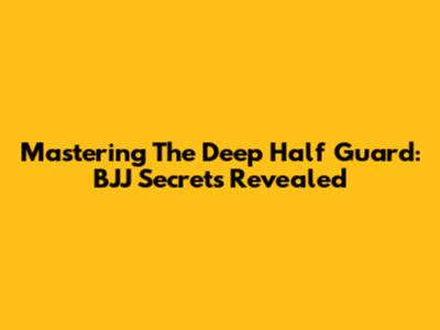 Mastering The Deep Half Guard: BJJ Secrets Revealed