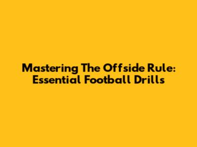 Mastering The Offside Rule: Essential Football Drills