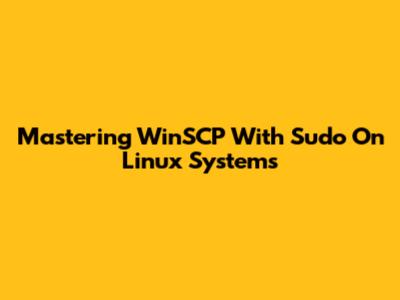 Mastering WinSCP With Sudo On Linux Systems
