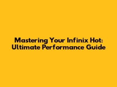 Mastering Your Infinix Hot: Ultimate Performance Guide