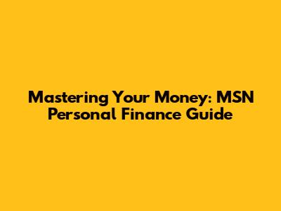 Mastering Your Money: MSN Personal Finance Guide