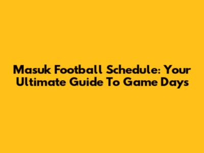 Masuk Football Schedule: Your Ultimate Guide To Game Days