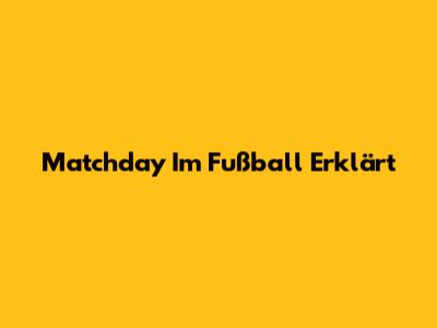 Matchday Im Fußball Erklärt