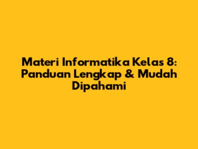 Materi Informatika Kelas 8: Panduan Lengkap & Mudah Dipahami