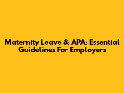 Maternity Leave & APA: Essential Guidelines For Employers