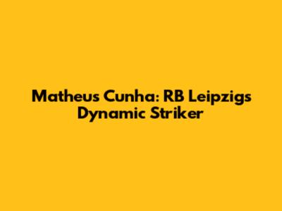 Matheus Cunha: RB Leipzig's Dynamic Striker