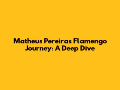 Matheus Pereira's Flamengo Journey: A Deep Dive