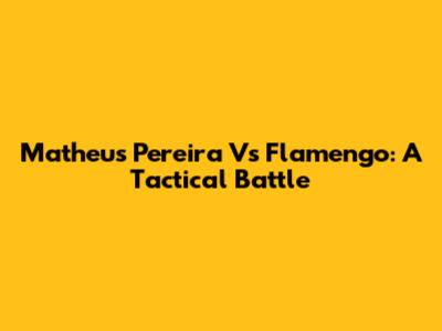 Matheus Pereira Vs Flamengo: A Tactical Battle