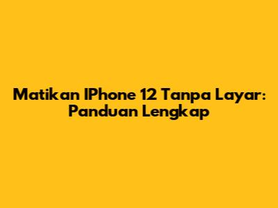 Matikan IPhone 12 Tanpa Layar: Panduan Lengkap