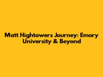Matt Hightower's Journey: Emory University & Beyond