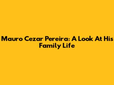 Mauro Cezar Pereira: A Look At His Family Life