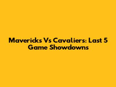 Mavericks Vs Cavaliers: Last 5 Game Showdowns