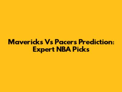 Mavericks Vs Pacers Prediction: Expert NBA Picks