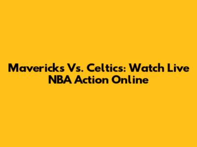 Mavericks Vs. Celtics: Watch Live NBA Action Online