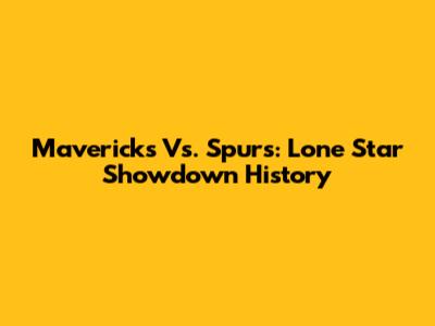 Mavericks Vs. Spurs: Lone Star Showdown History