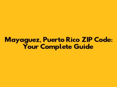 Mayaguez, Puerto Rico ZIP Code: Your Complete Guide