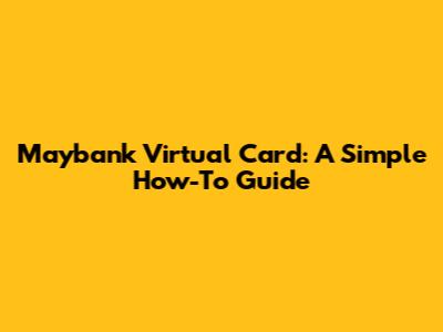 Maybank Virtual Card: A Simple How-To Guide