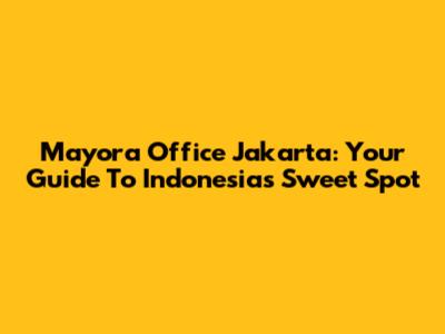 Mayora Office Jakarta: Your Guide To Indonesia's Sweet Spot