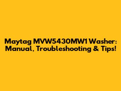 Maytag MVW5430MW1 Washer: Manual, Troubleshooting & Tips!