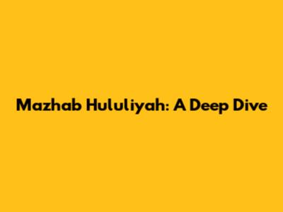Mazhab Hululiyah: A Deep Dive
