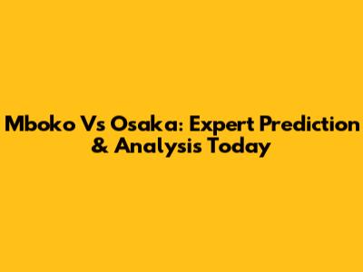 Mboko Vs Osaka: Expert Prediction & Analysis Today
