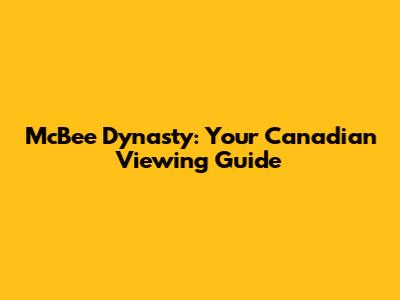 McBee Dynasty: Your Canadian Viewing Guide