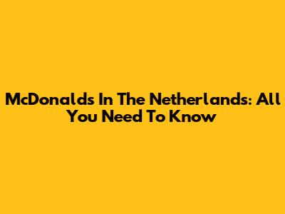 McDonald's In The Netherlands: All You Need To Know